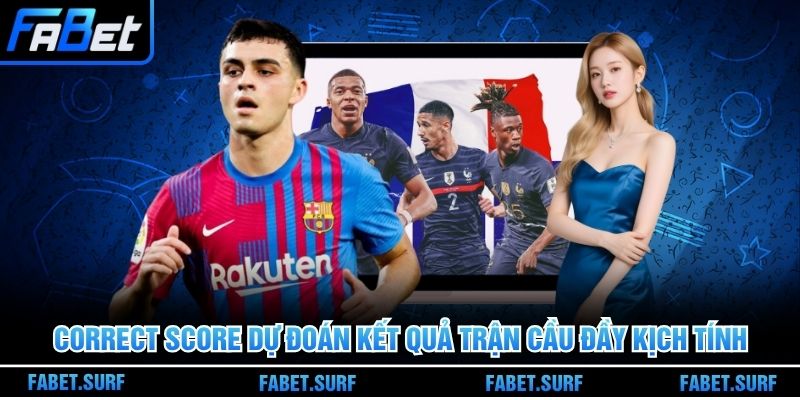 Correct Score dự đoán kết quả trận cầu đầy kịch tính