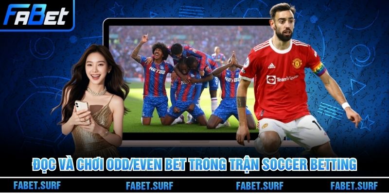 Đọc và chơi Odd/Even Bet trong trận soccer betting
