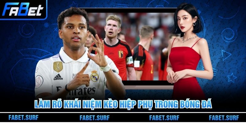 Làm rõ khái niệm kèo hiệp phụ trong bóng đá