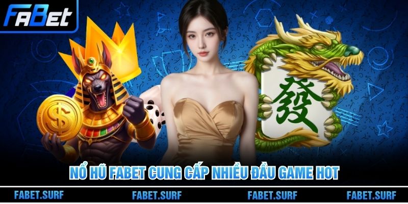 Nổ hũ Fabet cung cấp nhiều đầu game hot