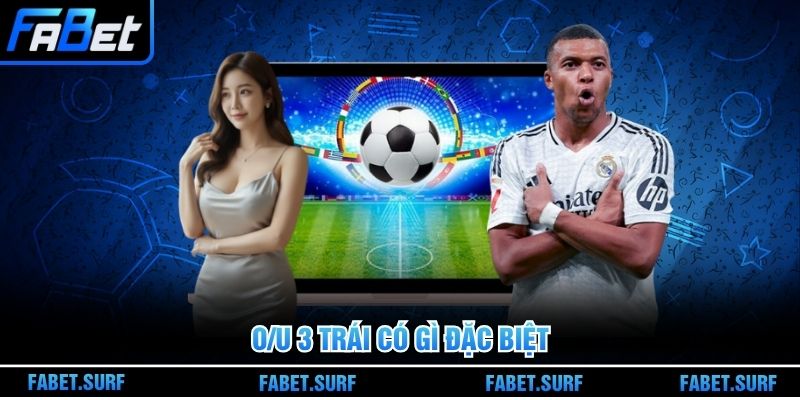 O/U 3 trái có gì đặc biệt