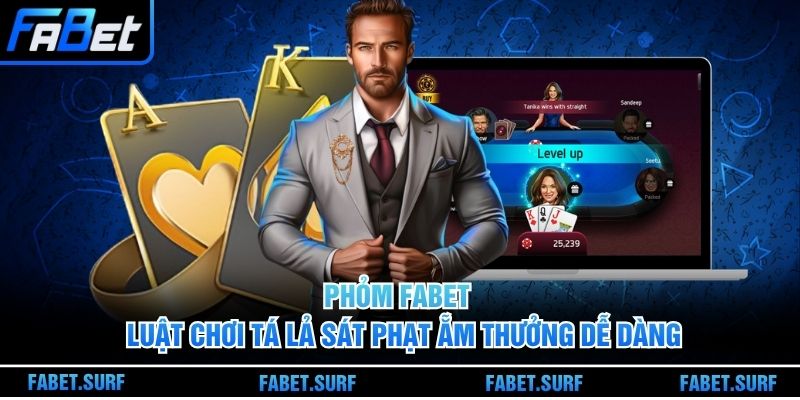 Phỏm Fabet - Luật Chơi Tá Lả Sát Phạt Ẵm Thưởng Dễ Dàng