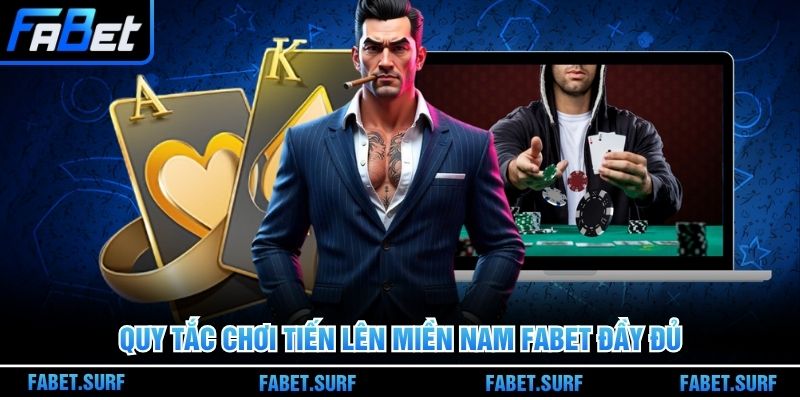 Quy tắc chơi Tiến lên miền Nam Fabet đầy đủ
