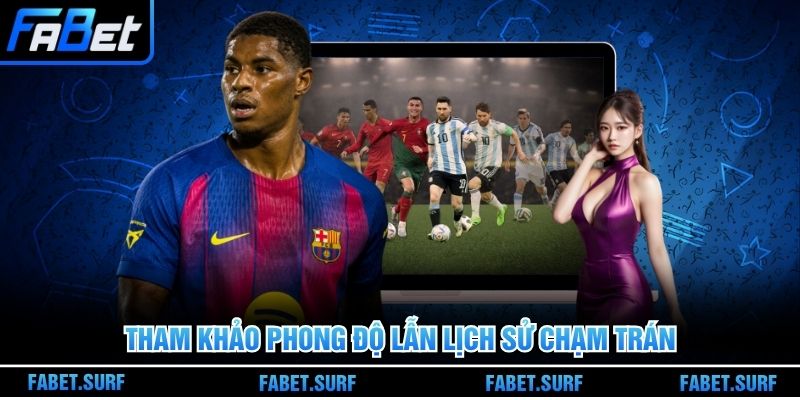Tham khảo phong độ lẫn lịch sử chạm trán