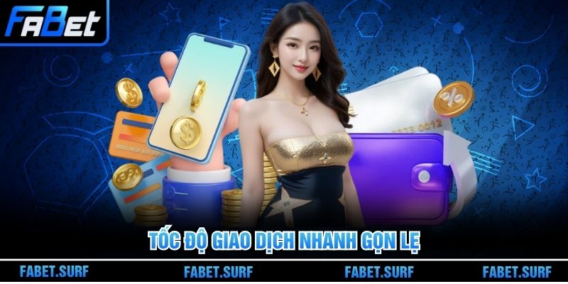 Tốc độ giao dịch nhanh gọn lẹ