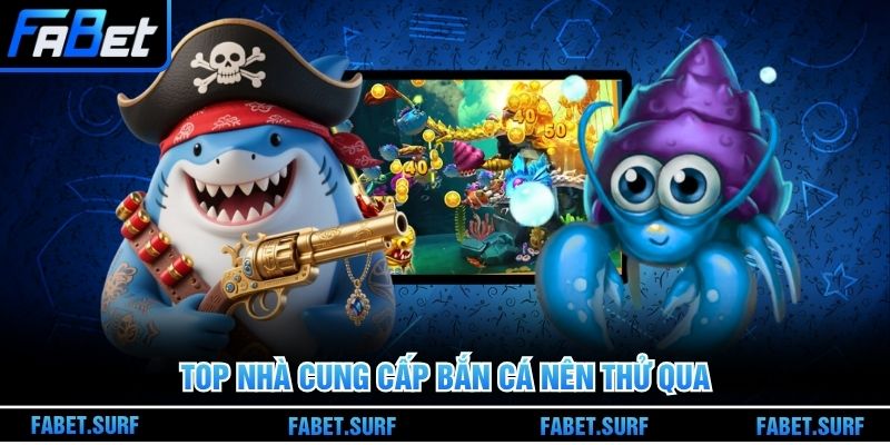 Top nhà cung cấp bắn cá nên thử qua