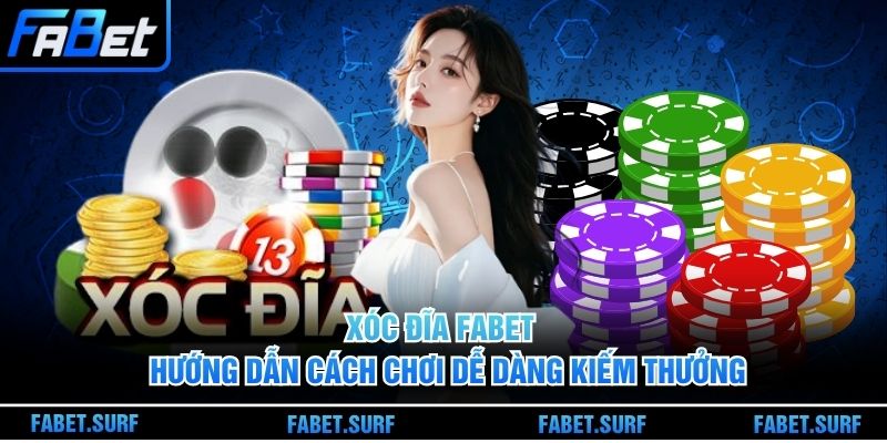 Xóc Đĩa Fabet - Hướng Dẫn Cách Chơi Dễ Dàng Kiếm Thưởng